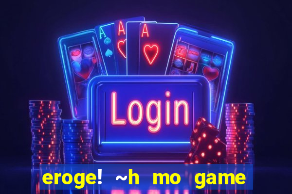 eroge! ~h mo game mo kaihatsu zanmai~